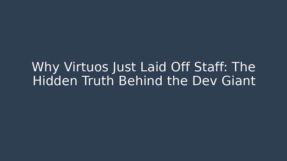 Why Virtuos Just Laid Off Staff: The Hidden Truth Behind the Dev Giant