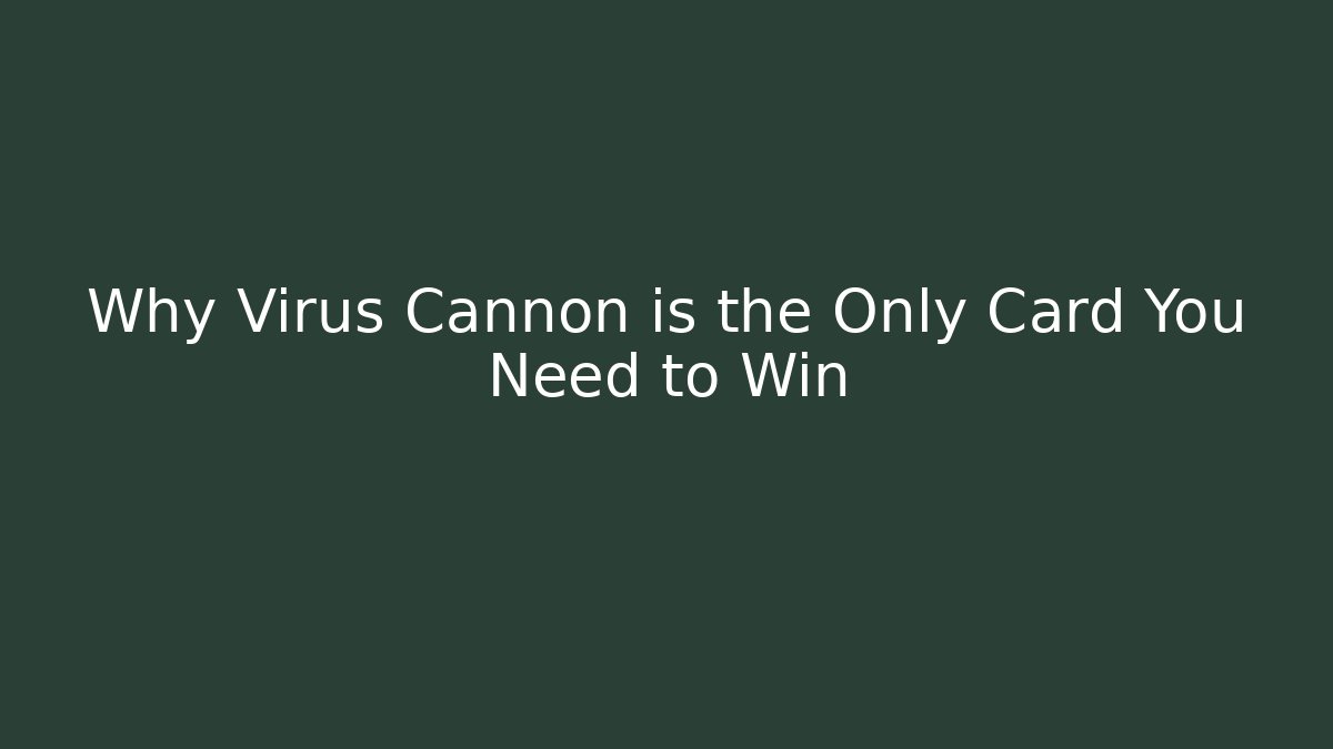Why Virus Cannon is the Only Card You Need to Win