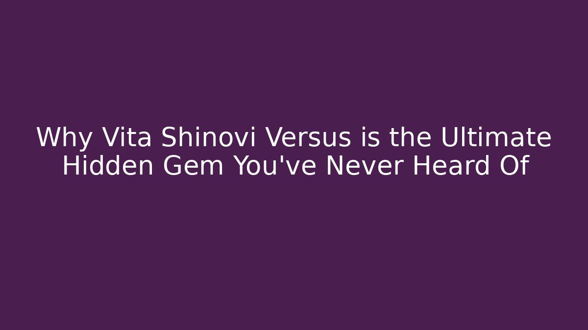 Why Vita Shinovi Versus is the Ultimate Hidden Gem You’ve Never Heard Of