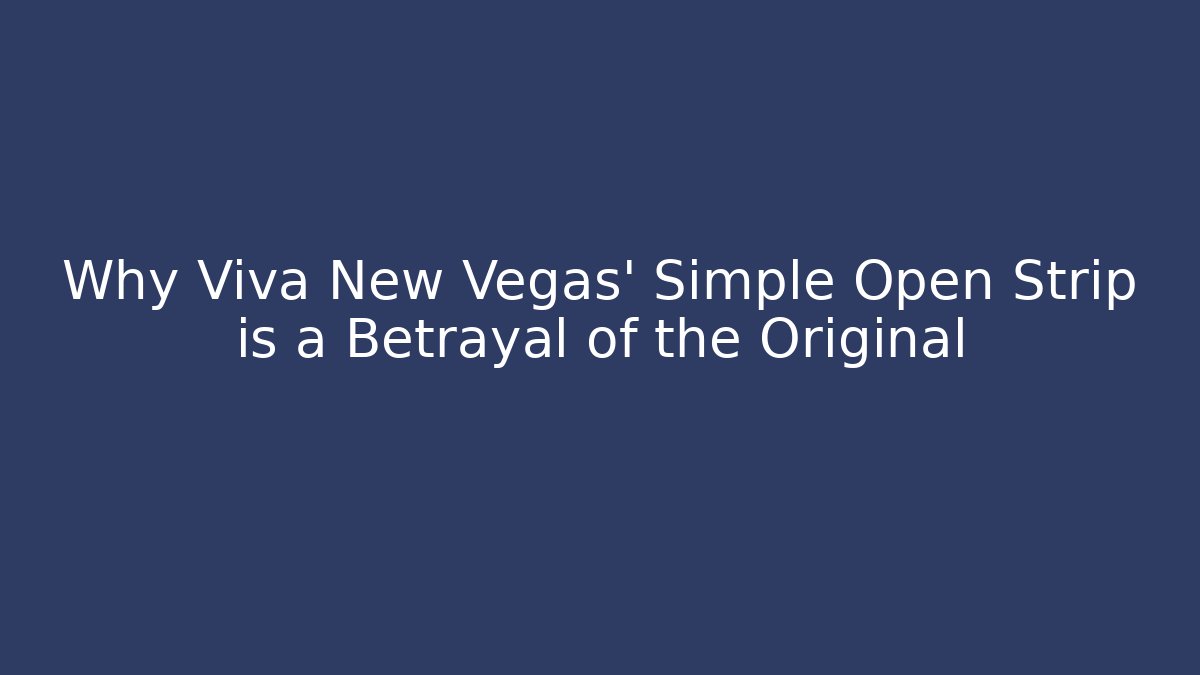 Why Viva New Vegas’ Simple Open Strip is a Betrayal of the Original