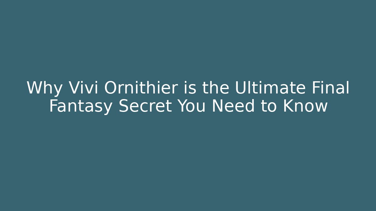Why Vivi Ornithier is the Ultimate Final Fantasy Secret You Need to Know