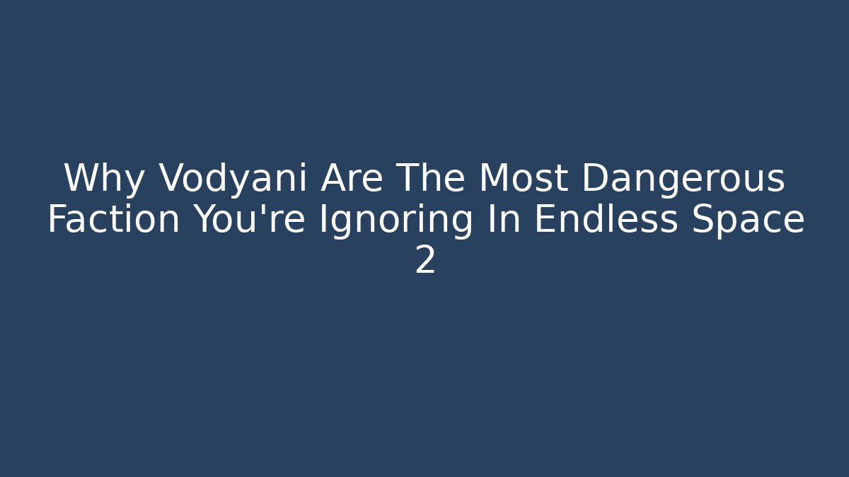 Why Vodyani Are The Most Dangerous Faction You're Ignoring In Endless Space 2
