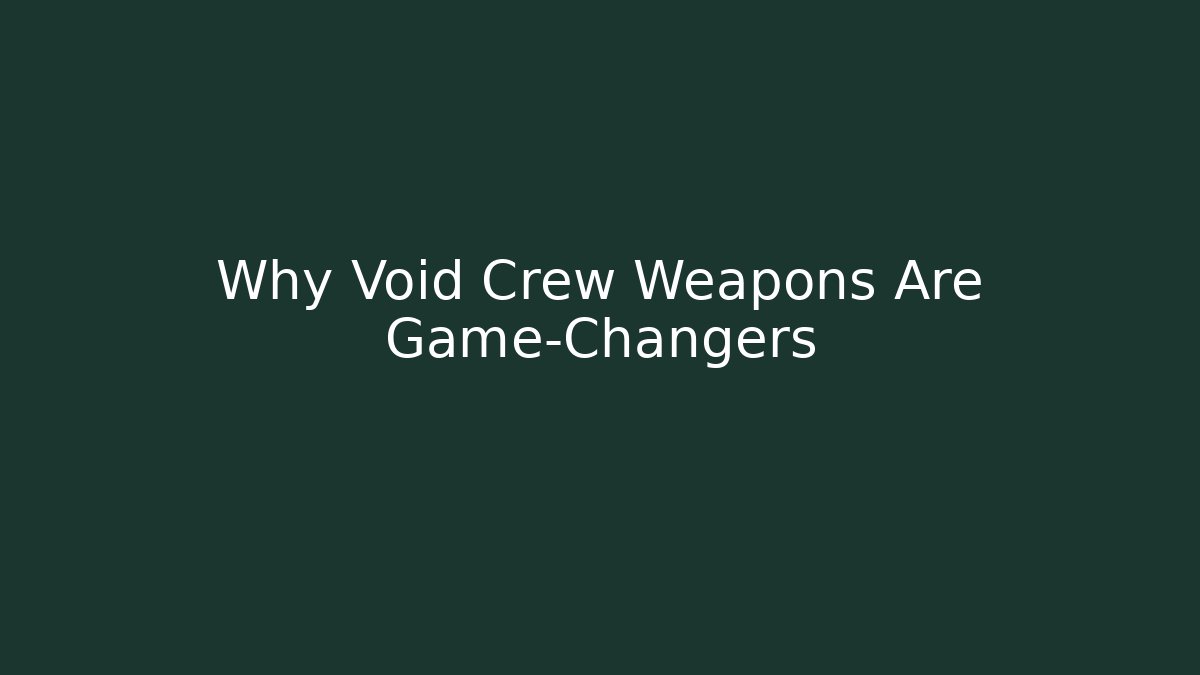 Why Void Crew Weapons Are Game-Changers - Critter Realm