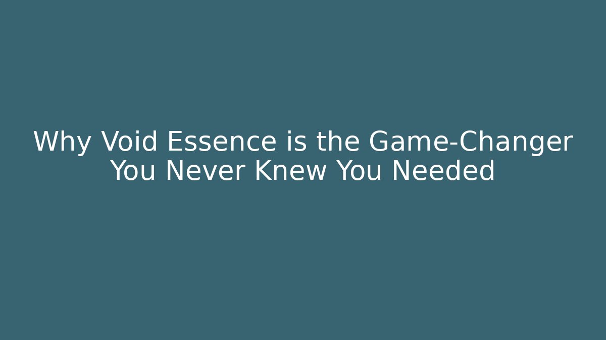 Why Void Essence is the Game-Changer You Never Knew You Needed