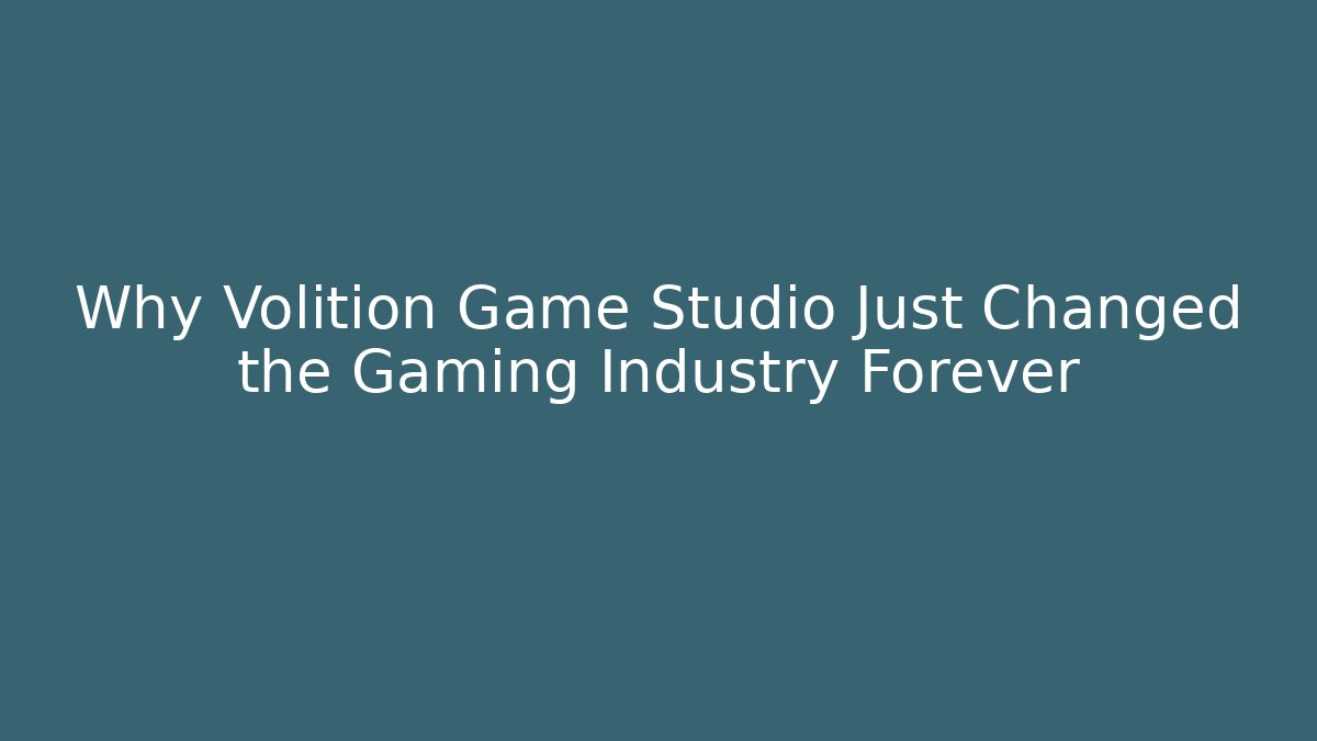 Why Volition Game Studio Just Changed the Gaming Industry Forever