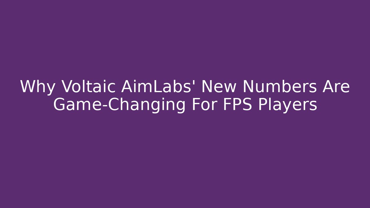 Why Voltaic AimLabs' New Numbers Are Game-Changing For FPS Players - Critter Realm
