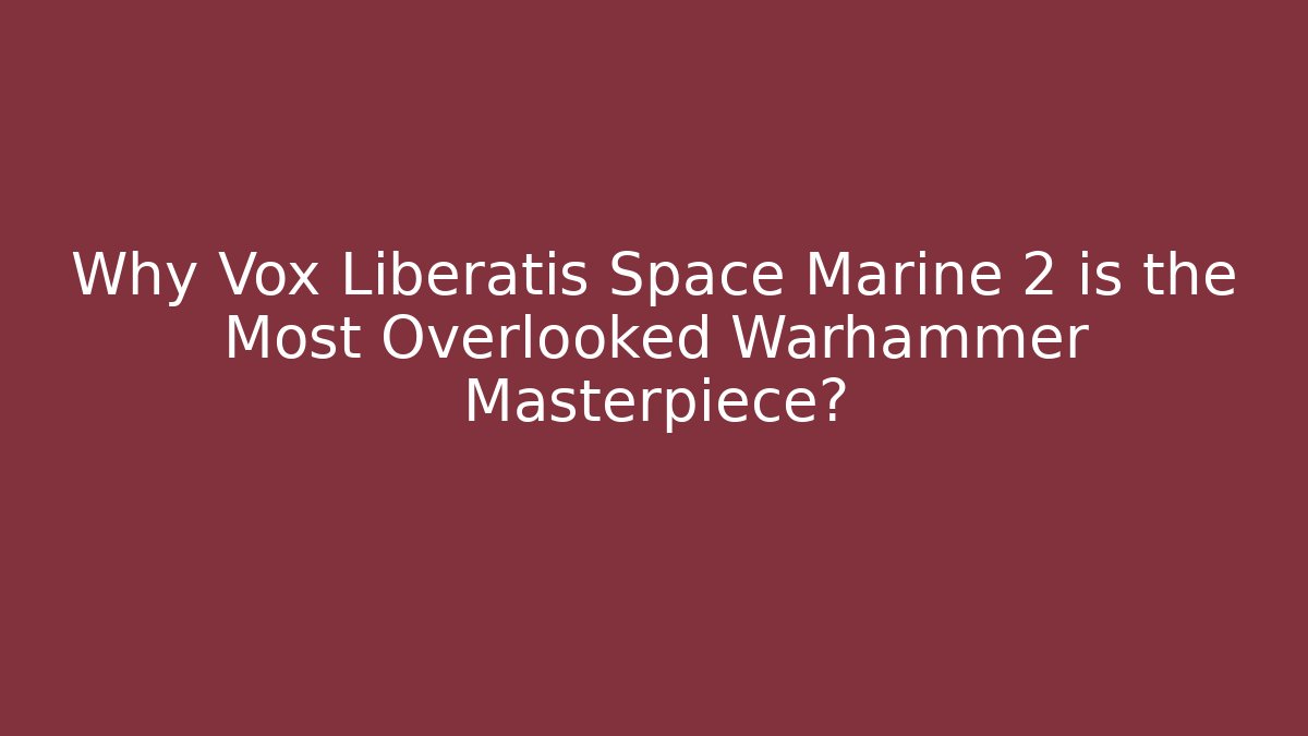 Why Vox Liberatis Space Marine 2 is the Most Overlooked Warhammer Masterpiece?