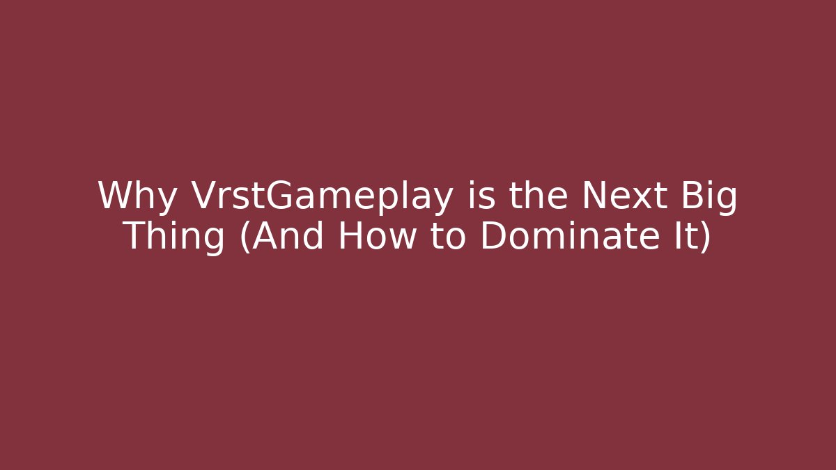 Why VrstGameplay is the Next Big Thing (And How to Dominate It)