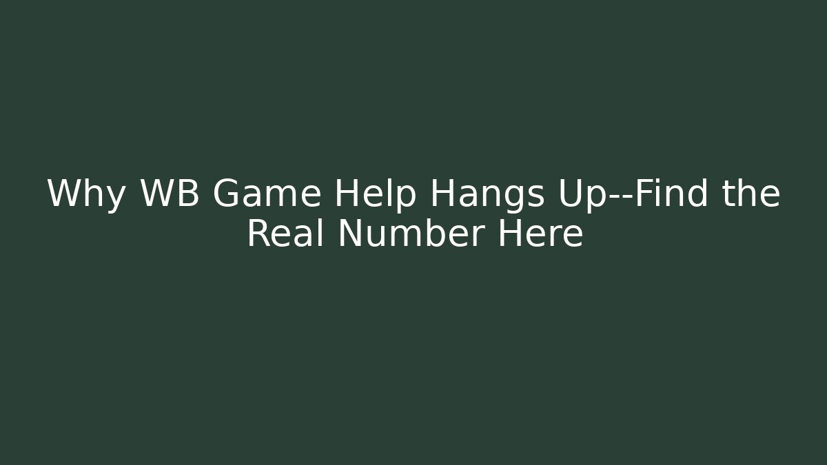 Why WB Game Help Hangs Up—Find the Real Number Here