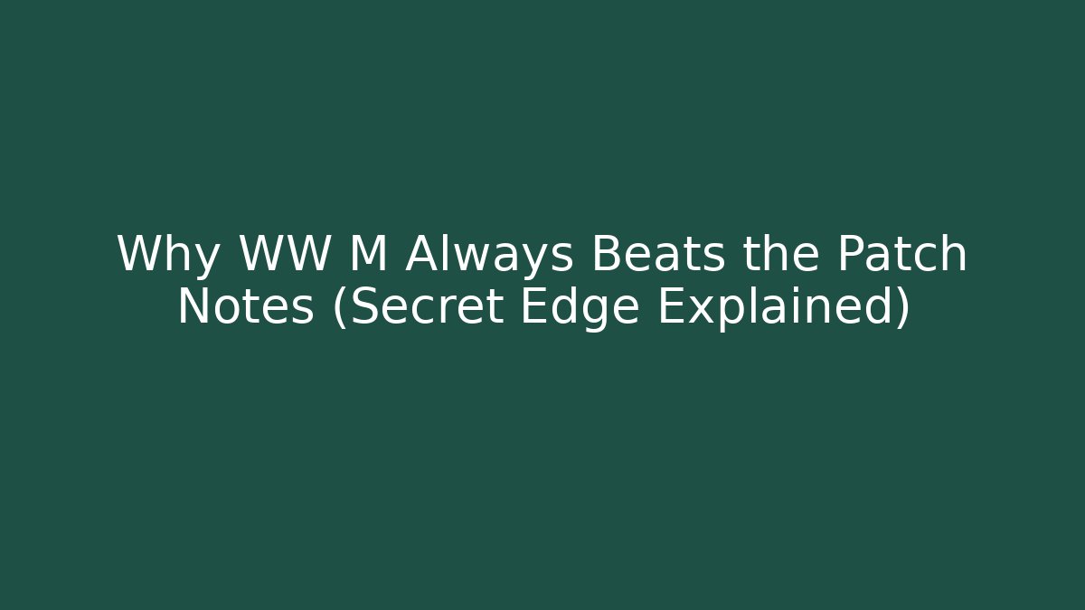 Why WW M Always Beats the Patch Notes (Secret Edge Explained)