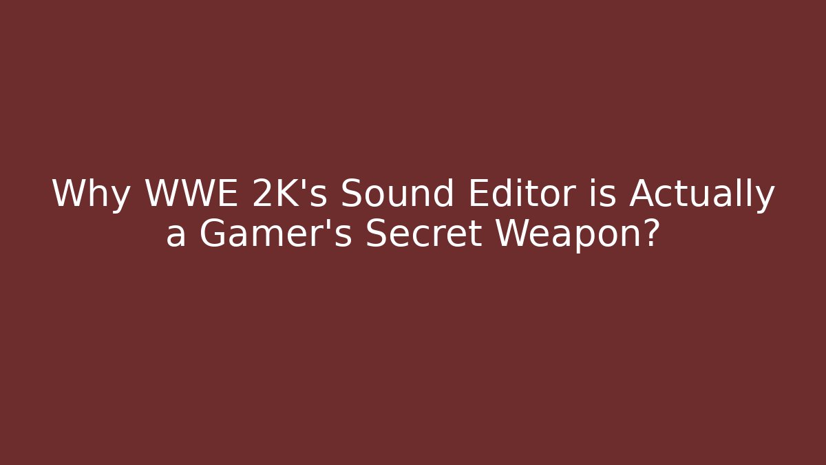 Why WWE 2K's Sound Editor is Actually a Gamer's Secret Weapon?