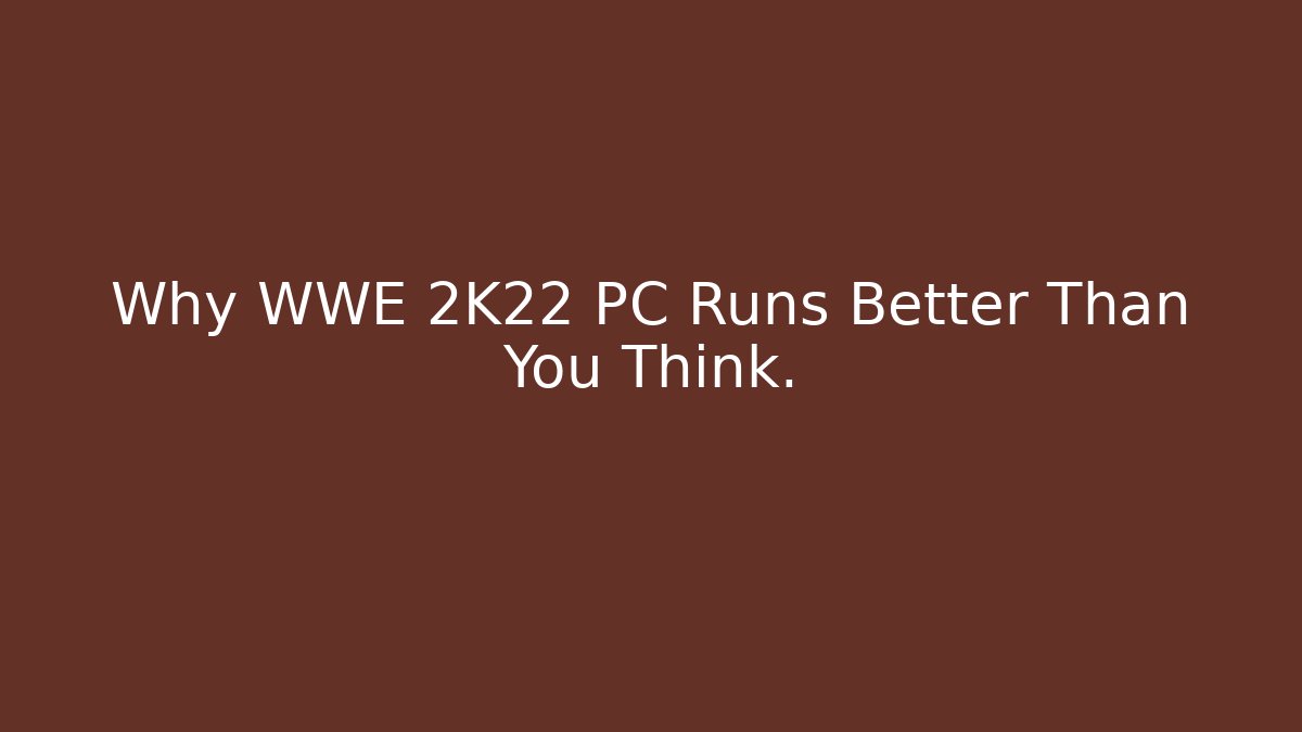Why WWE 2K22 PC Runs Better Than You Think.