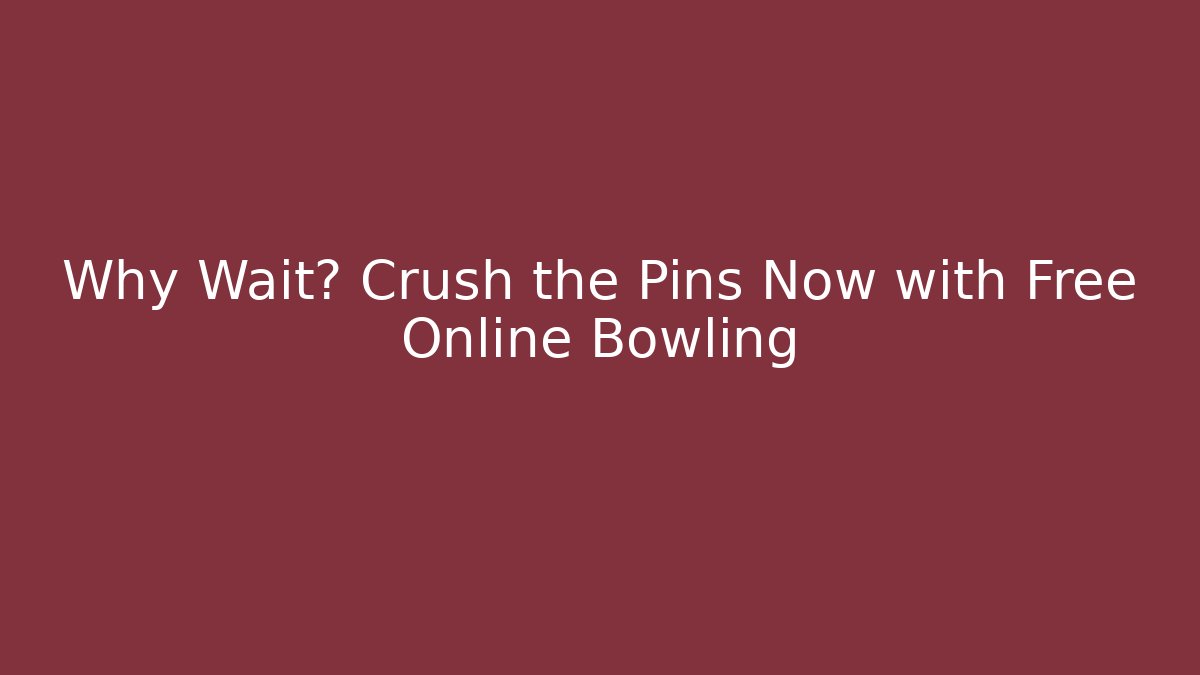 Why Wait? Crush the Pins Now with Free Online Bowling