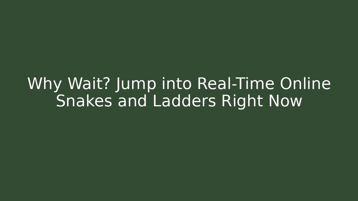 Why Wait? Jump into Real-Time Online Snakes and Ladders Right Now