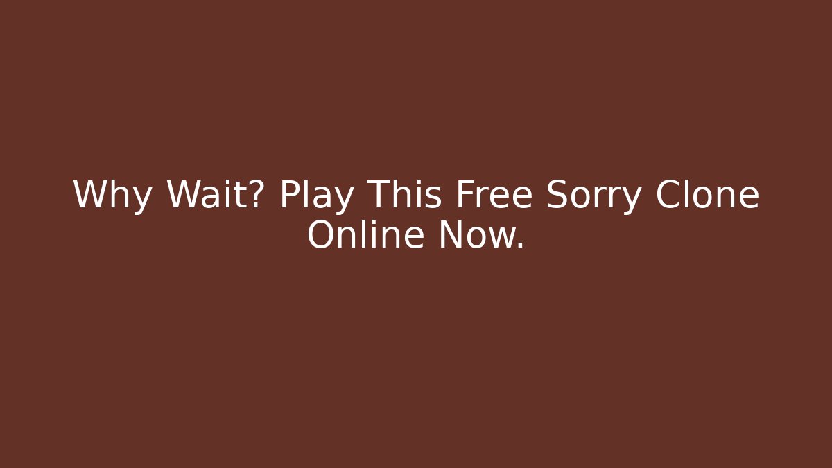 Why Wait? Play This Free Sorry Clone Online Now. - Critter Realm