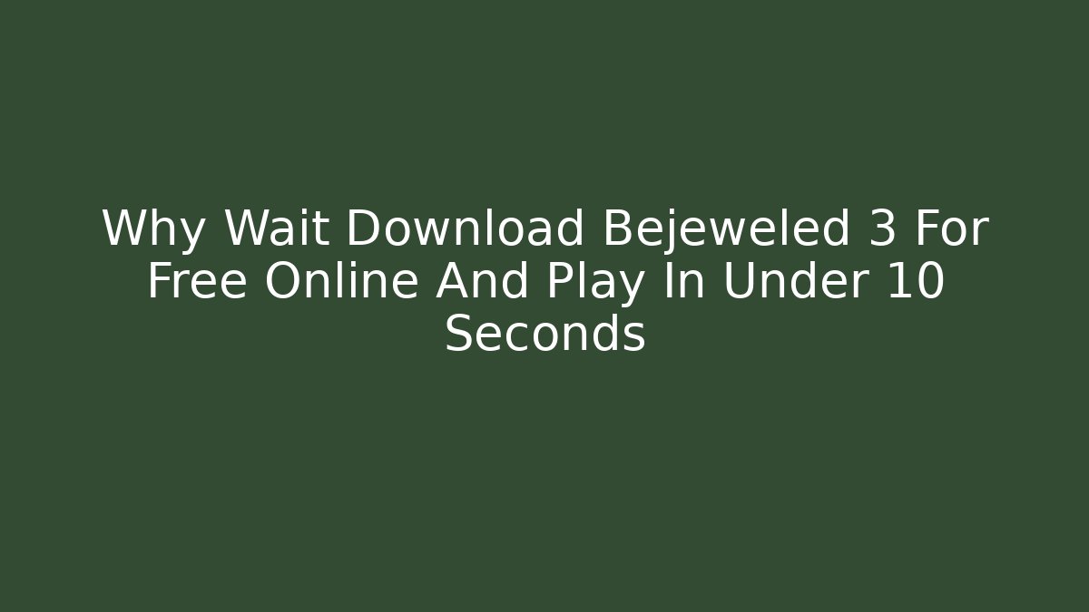 Why Wait Download Bejeweled 3 For Free Online And Play In Under 10 Seconds