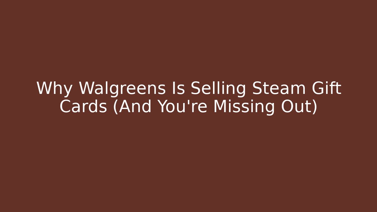 Why Walgreens Is Selling Steam Gift Cards (And You’re Missing Out)