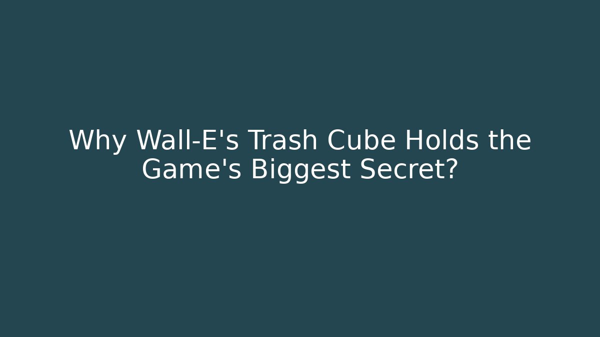 Why Wall-E's Trash Cube Holds the Game's Biggest Secret? - Critter Realm