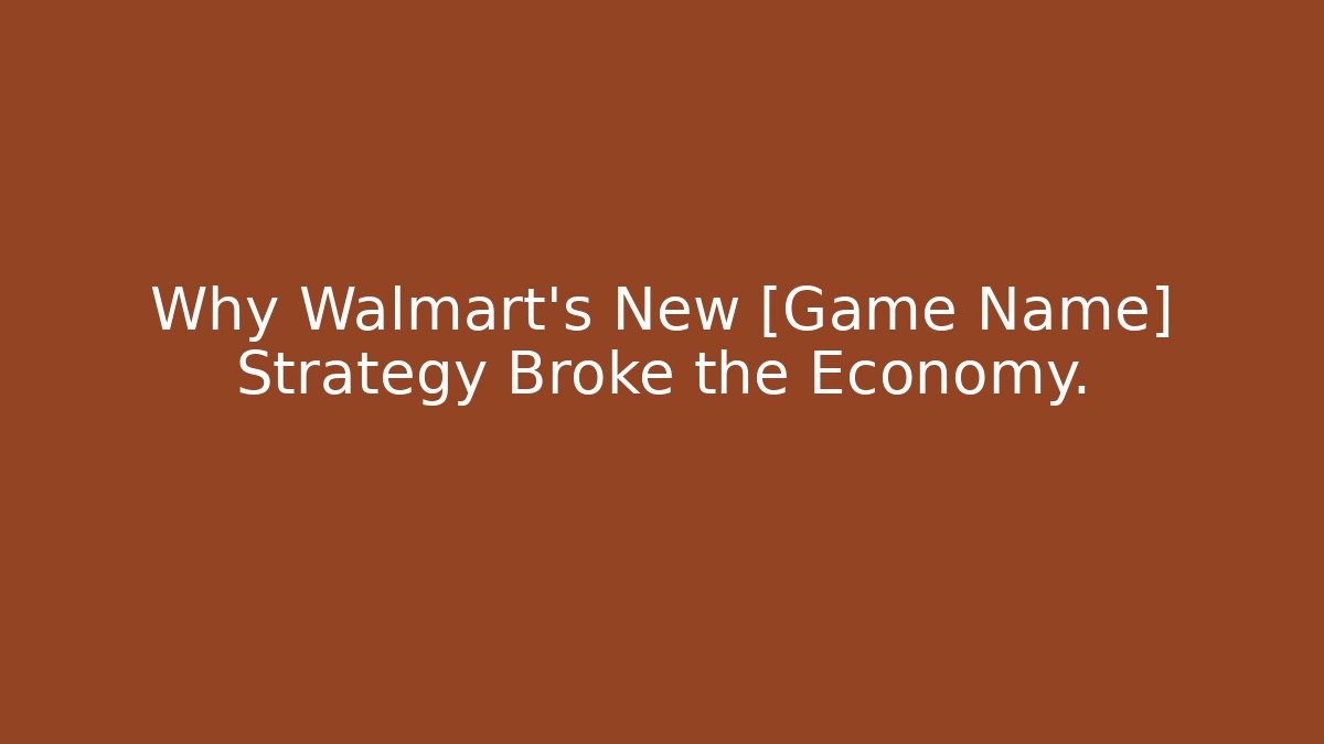 Why Walmart’s New [Game Name] Strategy Broke the Economy.