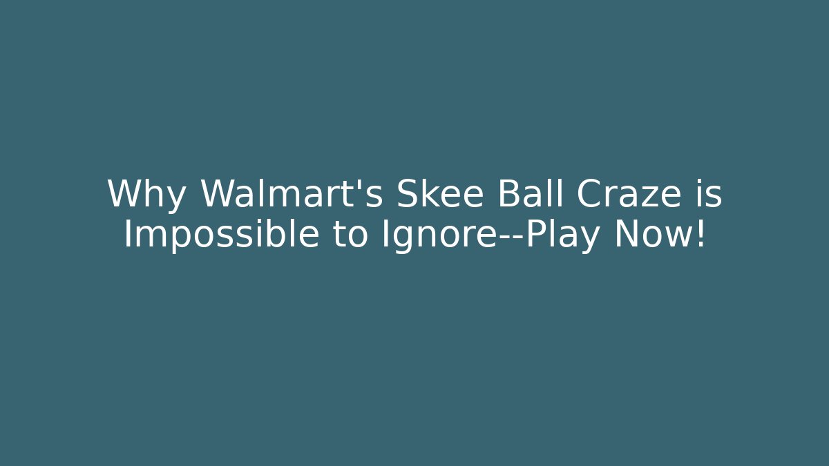 Why Walmart’s Skee Ball Craze is Impossible to Ignore—Play Now!