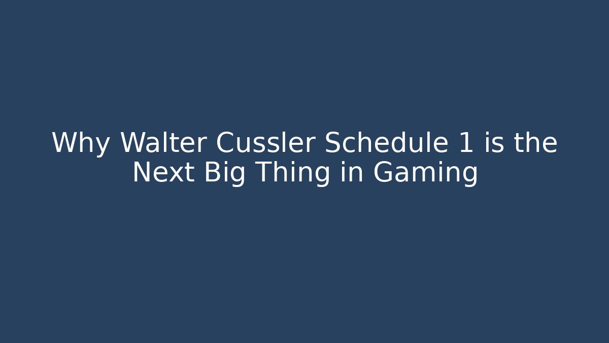 Why Walter Cussler Schedule 1 is the Next Big Thing in Gaming