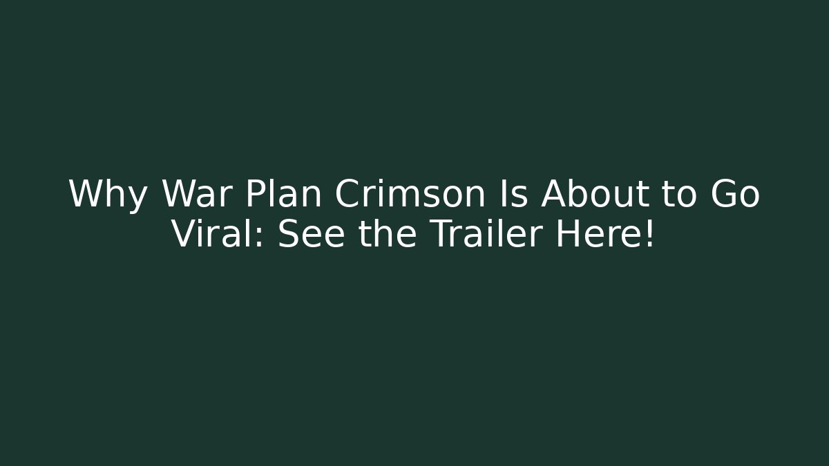 Why War Plan Crimson Is About to Go Viral: See the Trailer Here!