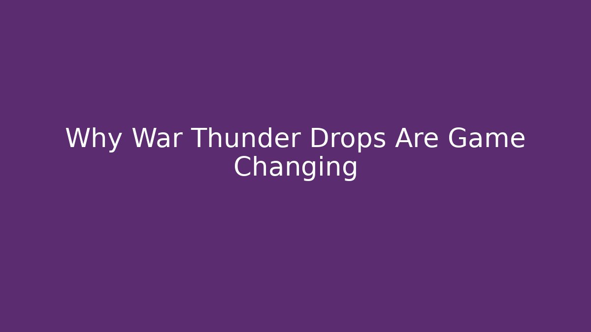 Why War Thunder Drops Are Game Changing