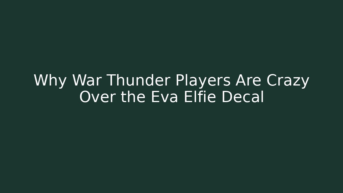 Why War Thunder Players Are Crazy Over the Eva Elfie Decal