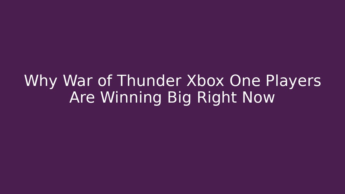 Why War of Thunder Xbox One Players Are Winning Big Right Now