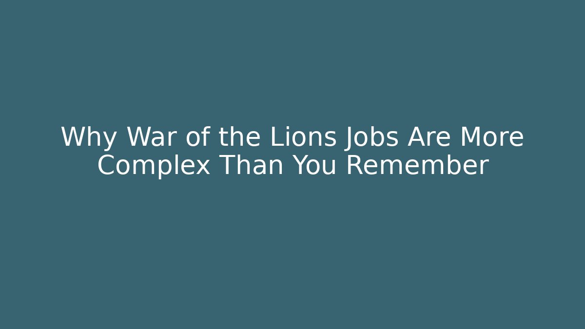 Why War of the Lions Jobs Are More Complex Than You Remember