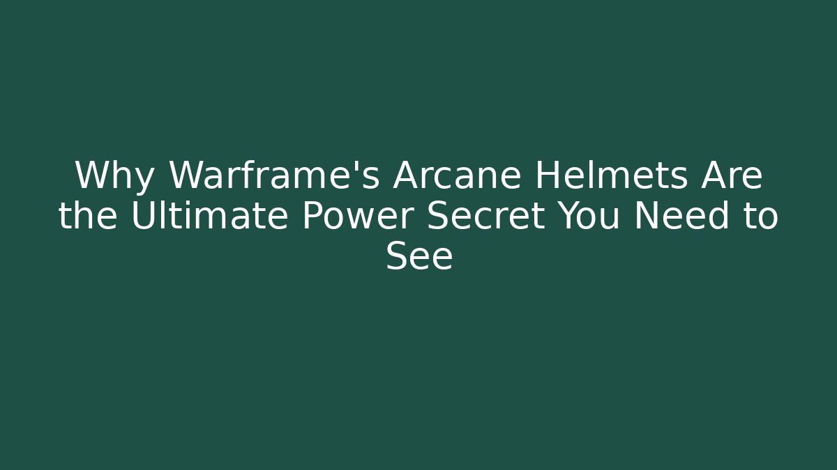 Why Warframe's Arcane Helmets Are the Ultimate Power Secret You Need to See