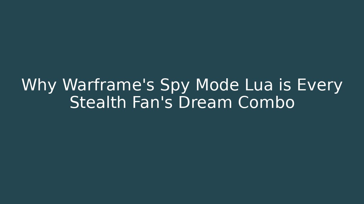 Why Warframe’s Spy Mode + Lua is Every Stealth Fan’s Dream Combo