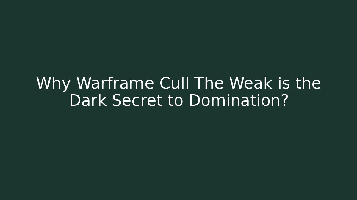 Why Warframe Cull The Weak is the Dark Secret to Domination?