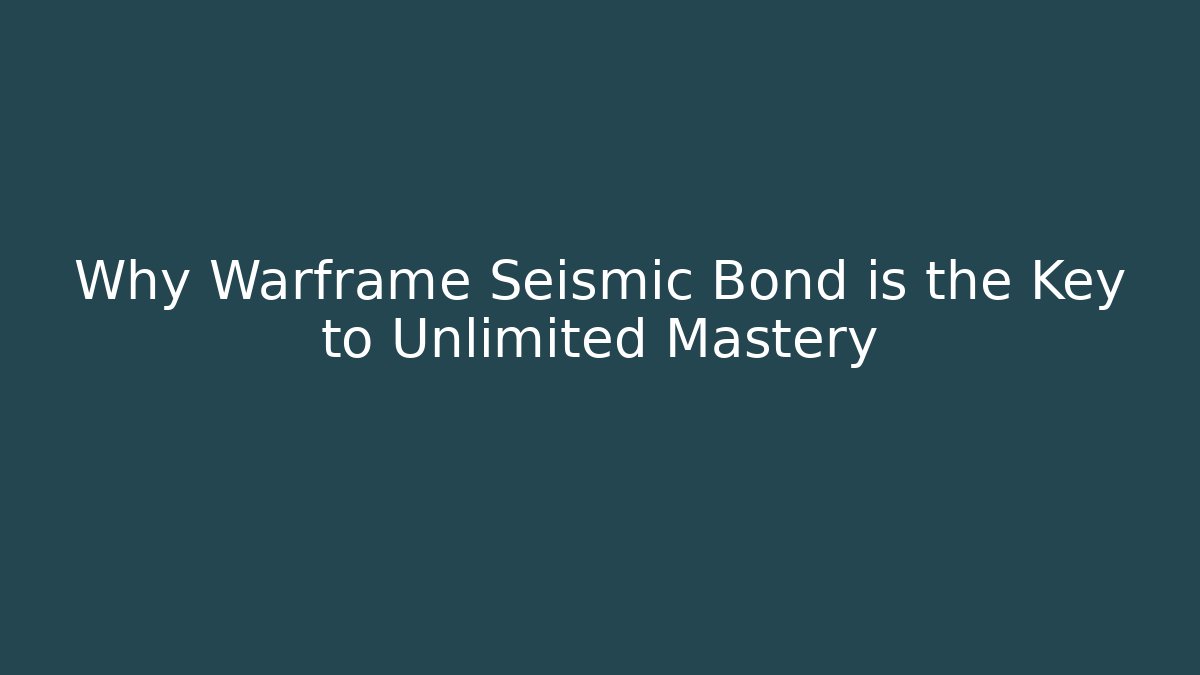 Why Warframe Seismic Bond is the Key to Unlimited Mastery