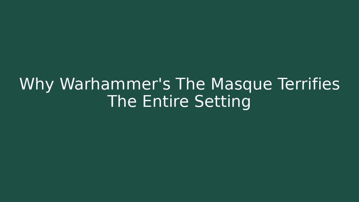 Why Warhammer's The Masque Terrifies The Entire Setting