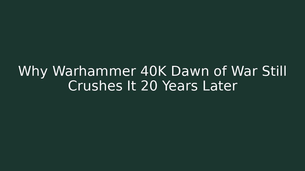 Why Warhammer 40K Dawn of War Still Crushes It 20 Years Later