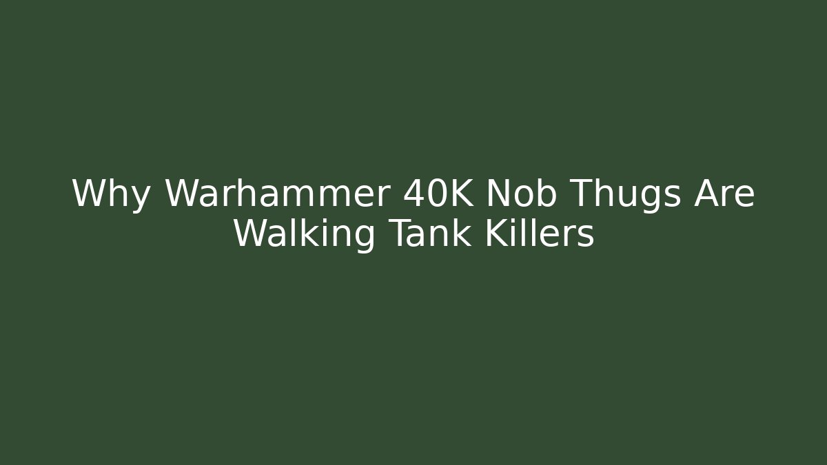 Why Warhammer 40K Nob Thugs Are Walking Tank Killers
