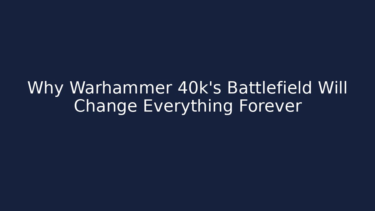 Why Warhammer 40k's Battlefield Will Change Everything Forever