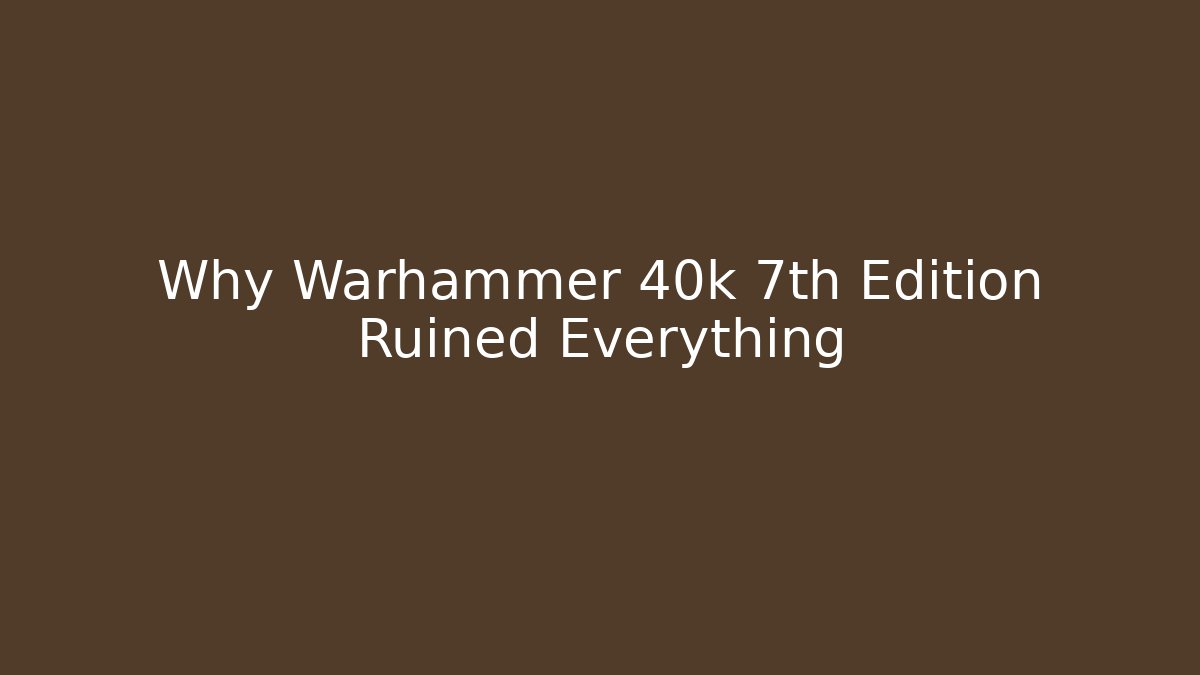 Why Warhammer 40k 7th Edition Ruined Everything - Critter Realm