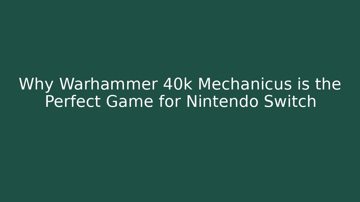 Why Warhammer 40k Mechanicus is the Perfect Game for Nintendo Switch