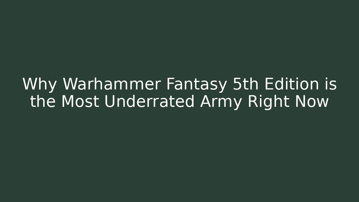 Why Warhammer Fantasy 5th Edition is the Most Underrated Army Right Now