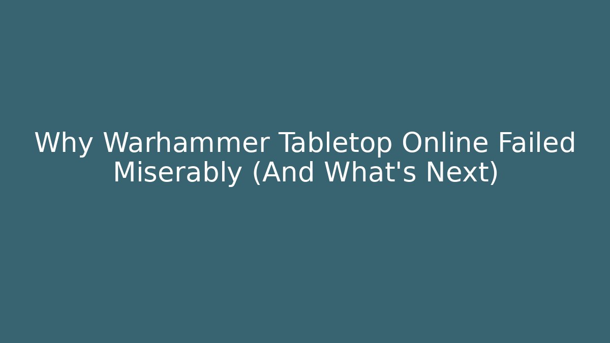Why Warhammer Tabletop Online Failed Miserably (And What’s Next)