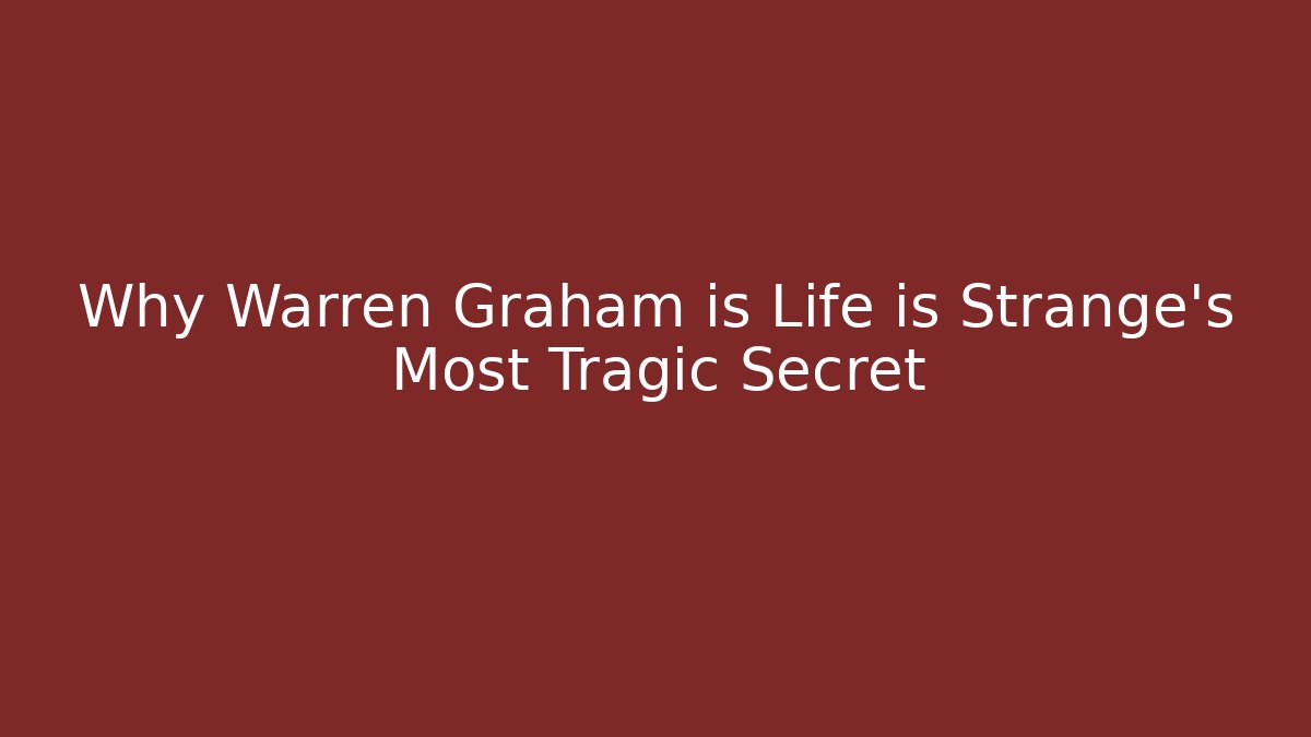 Why Warren Graham is Life is Strange's Most Tragic Secret