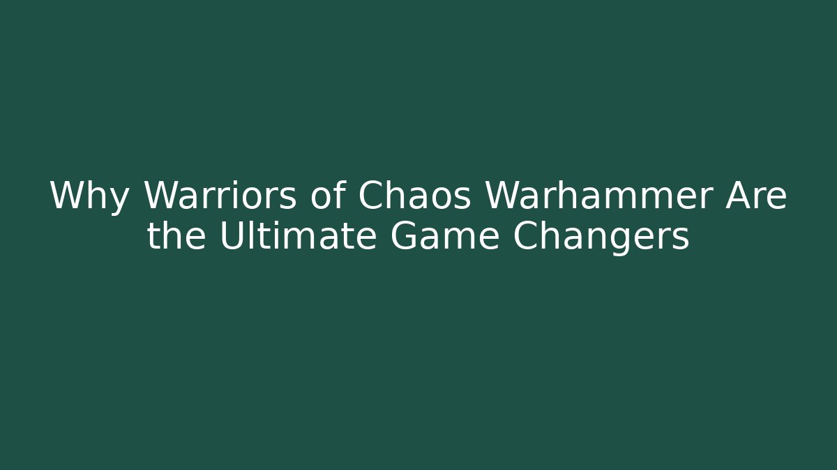 Why Warriors of Chaos Warhammer Are the Ultimate Game Changers