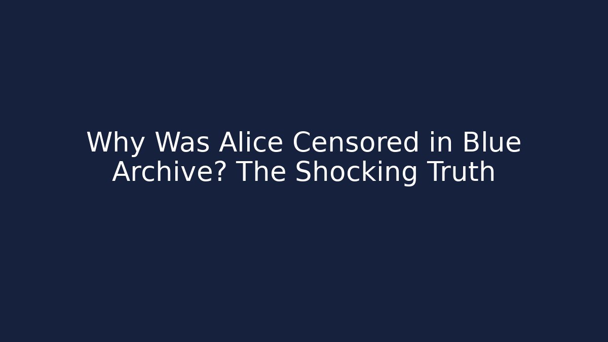 Why Was Alice Censored in Blue Archive? The Shocking Truth