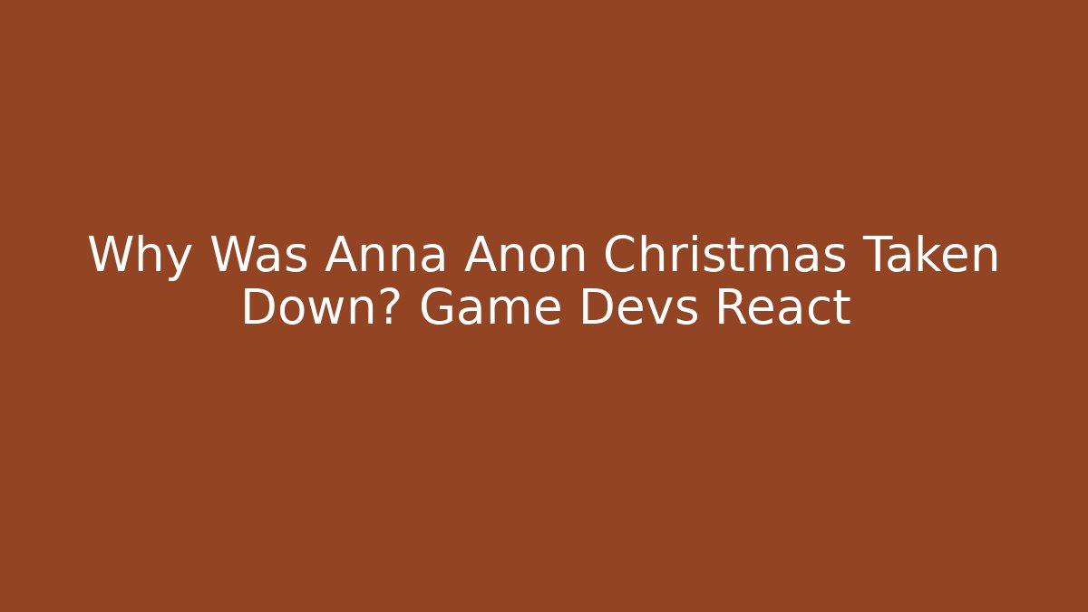 Why Was Anna Anon Christmas Taken Down? Game Devs React