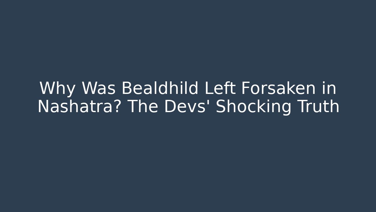 Why Was Bealdhild Left Forsaken in Nashatra? The Devs' Shocking Truth