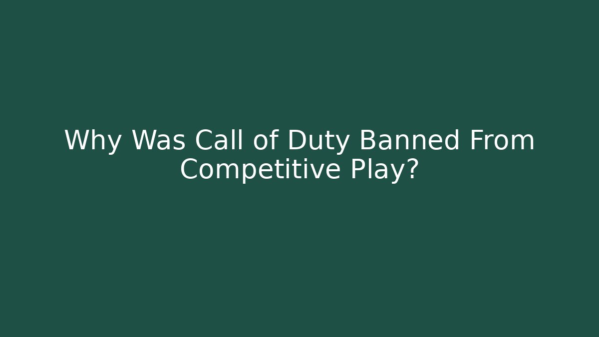 Why Was Call of Duty Banned From Competitive Play?