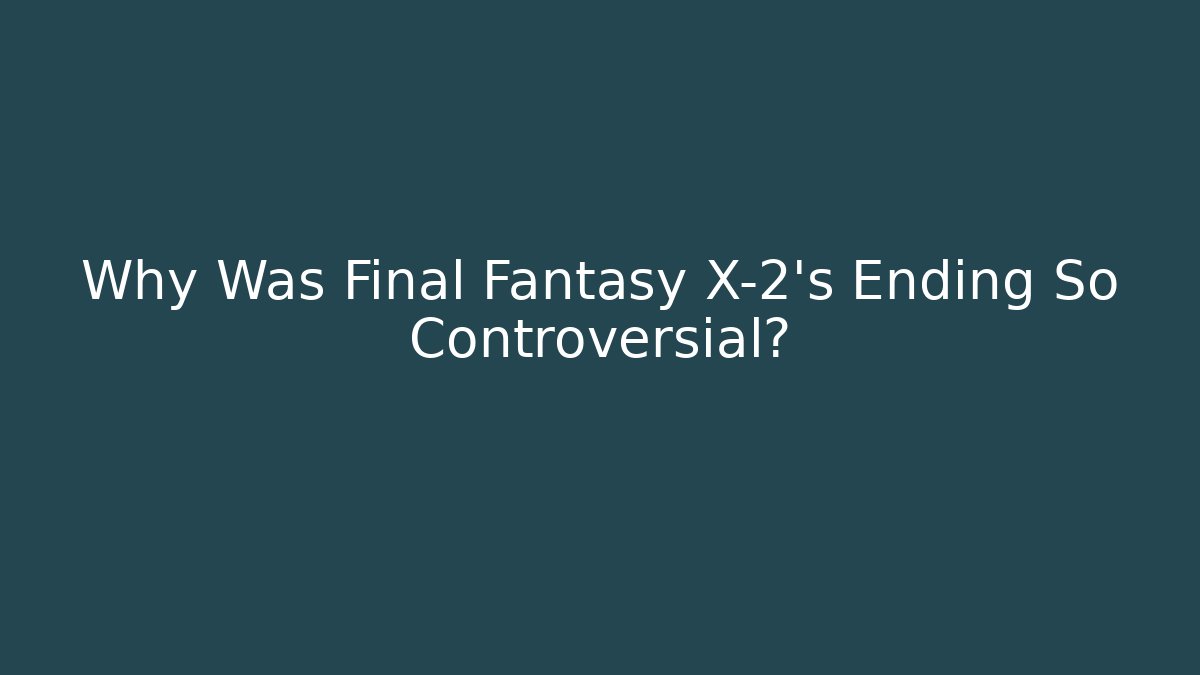 Why Was Final Fantasy X-2’s Ending So Controversial?