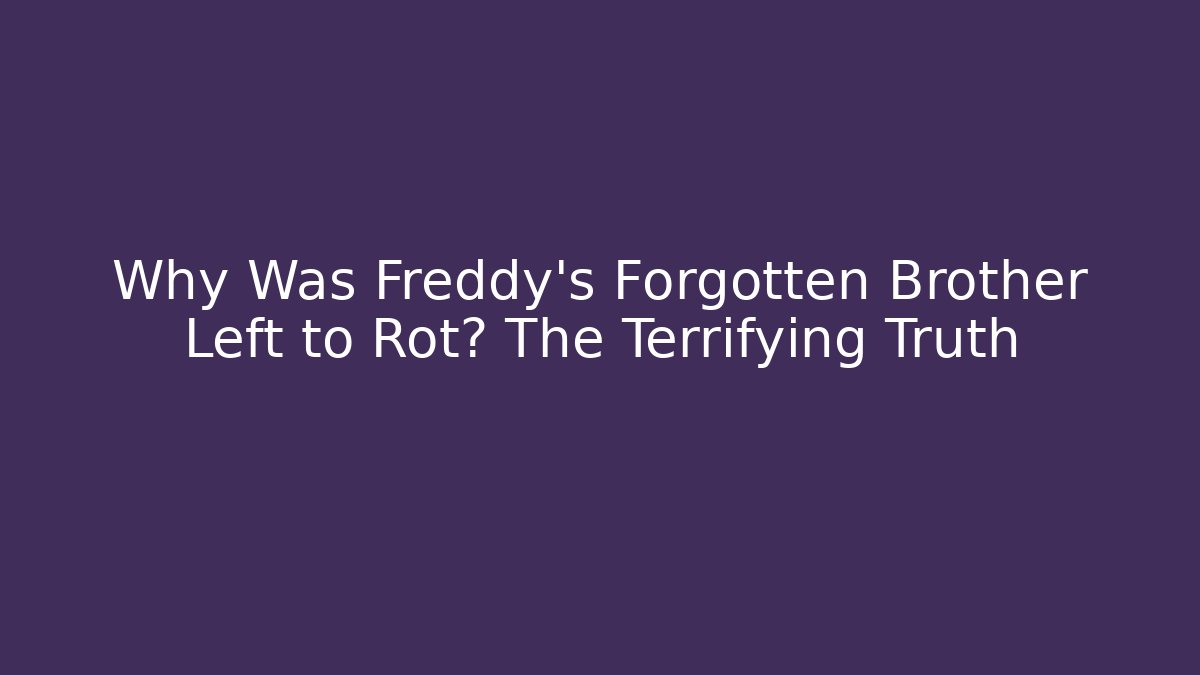 Why Was Freddy's Forgotten Brother Left to Rot? The Terrifying Truth